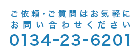 ご依頼・ご質問はお気軽にお問い合わせください。0134-23-6201